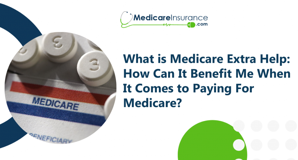 What Is Medicare Extra Help How Can It Benefit Me When It Comes To